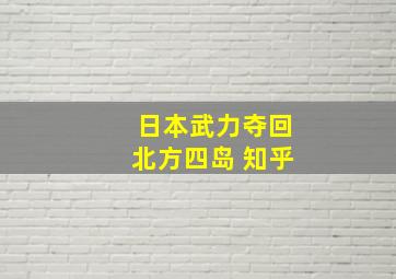 日本武力夺回北方四岛 知乎